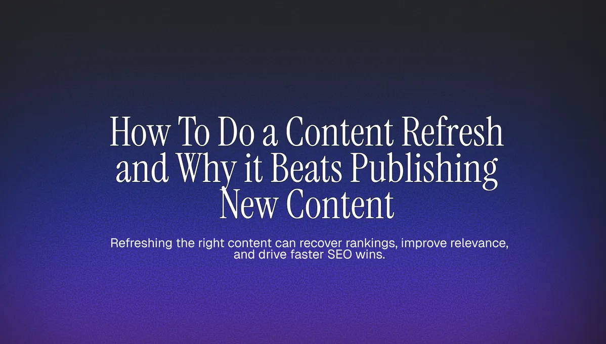 How To Do a Content Refresh and Why it Beats Publishing New Content cover image